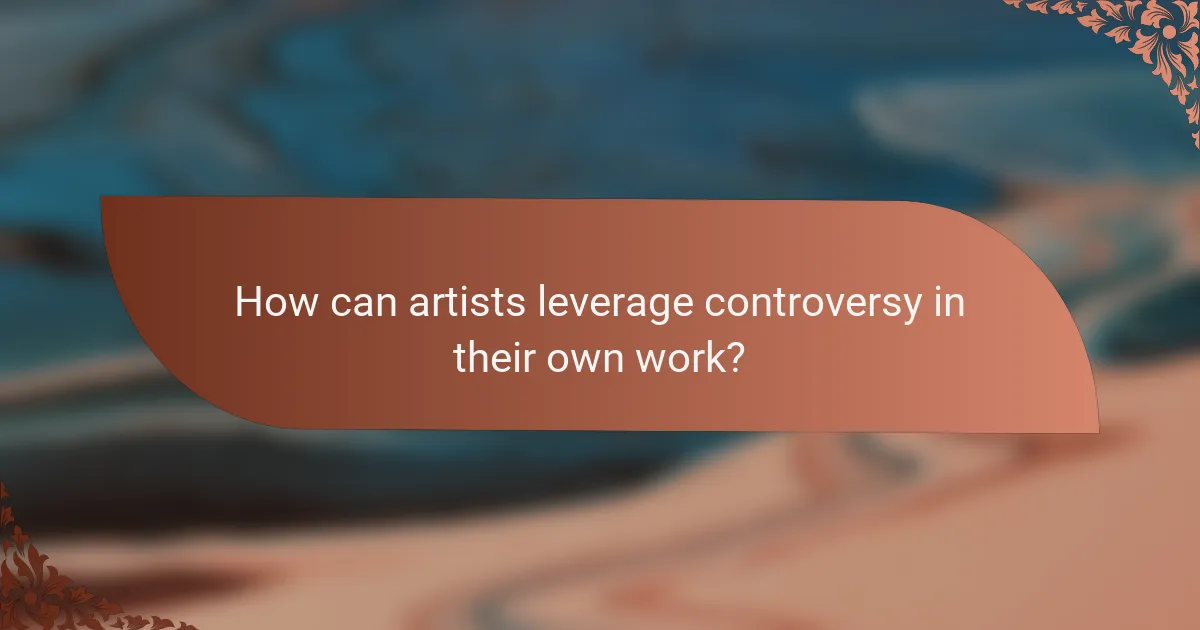 How can artists leverage controversy in their own work?