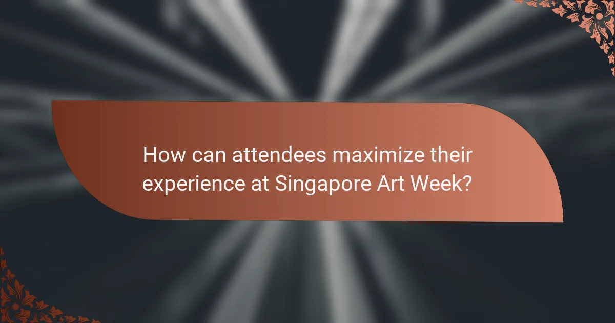 How can attendees maximize their experience at Singapore Art Week?