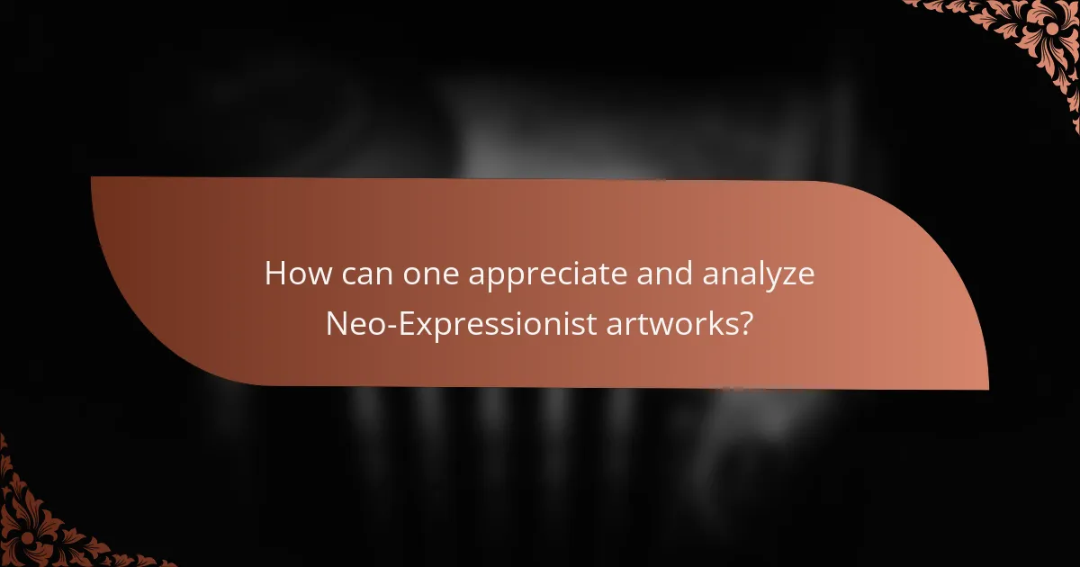 How can one appreciate and analyze Neo-Expressionist artworks?