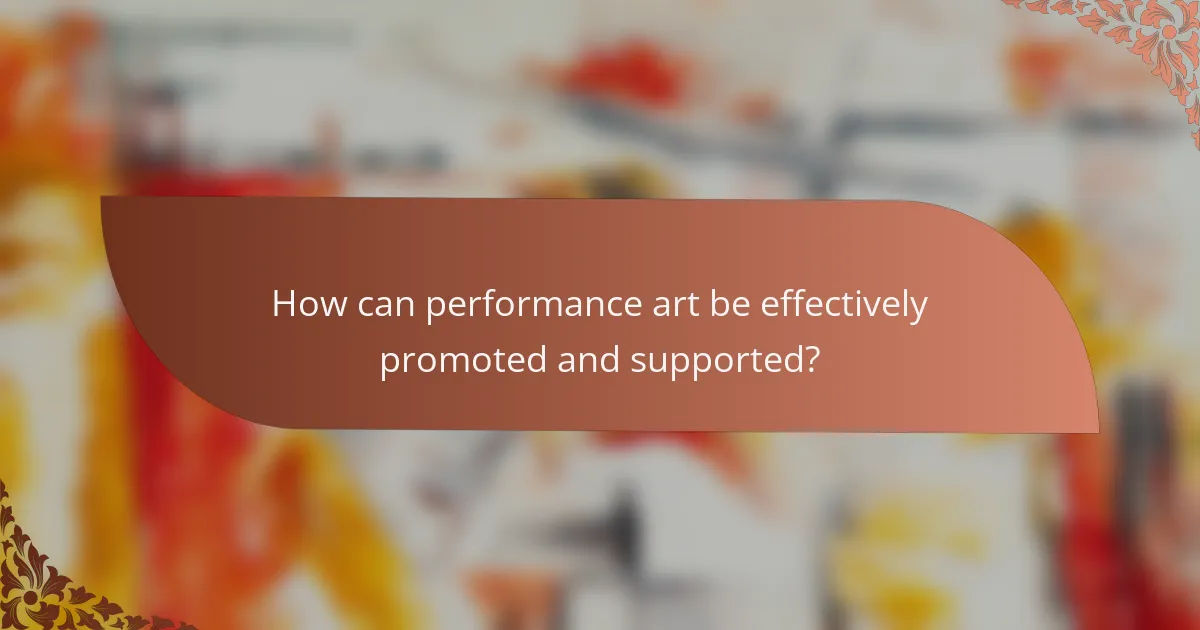 How can performance art be effectively promoted and supported?