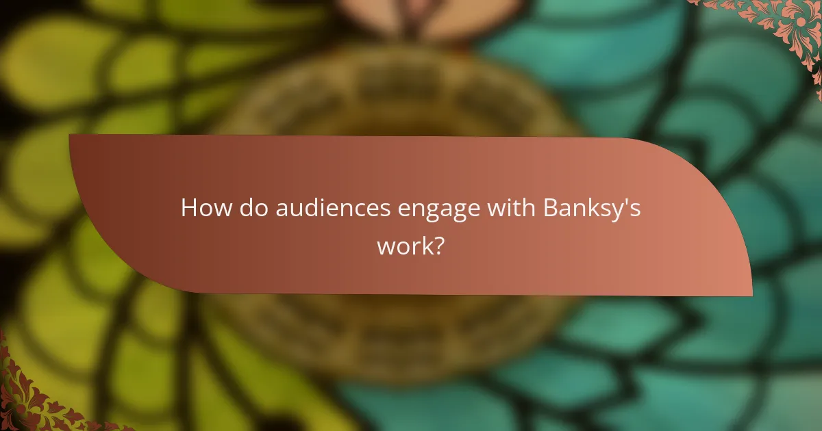 How do audiences engage with Banksy's work?