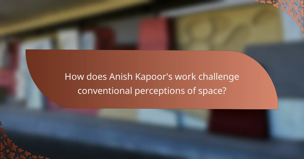 How does Anish Kapoor's work challenge conventional perceptions of space?