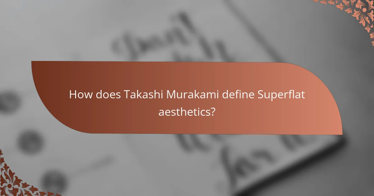 How does Takashi Murakami define Superflat aesthetics?
