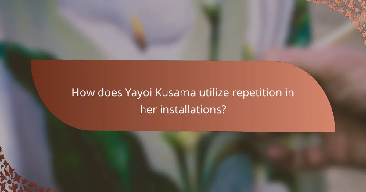 How does Yayoi Kusama utilize repetition in her installations?