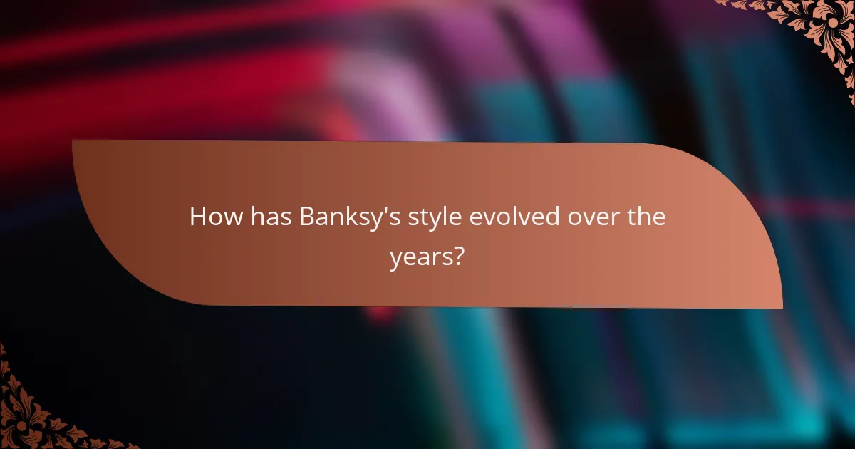 How has Banksy's style evolved over the years?