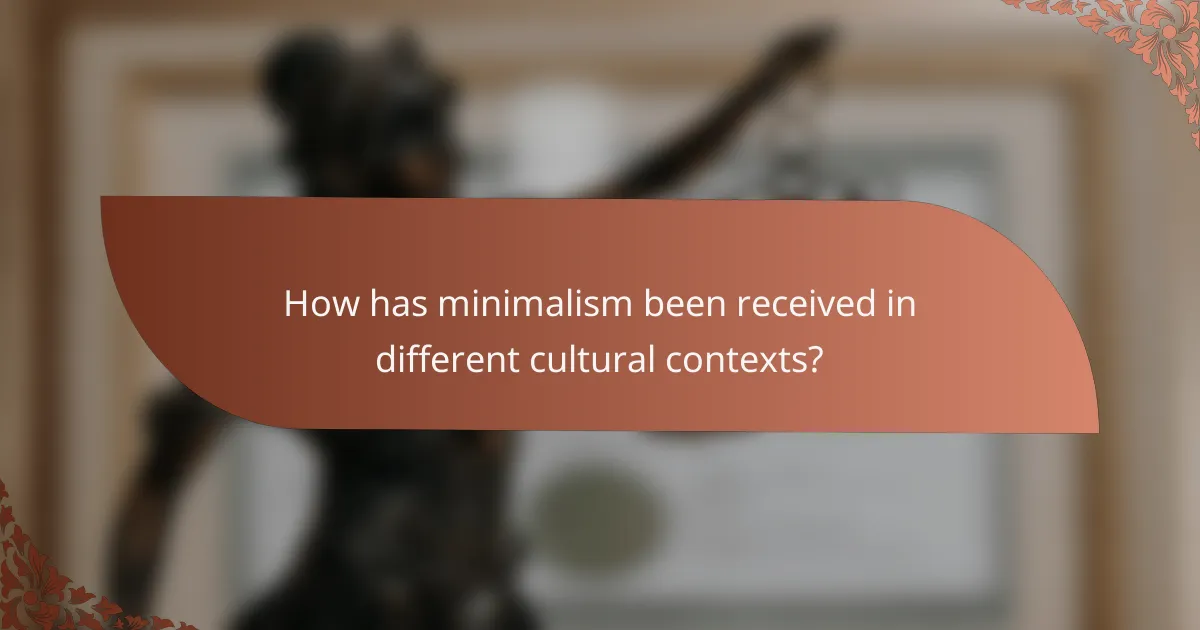 How has minimalism been received in different cultural contexts?