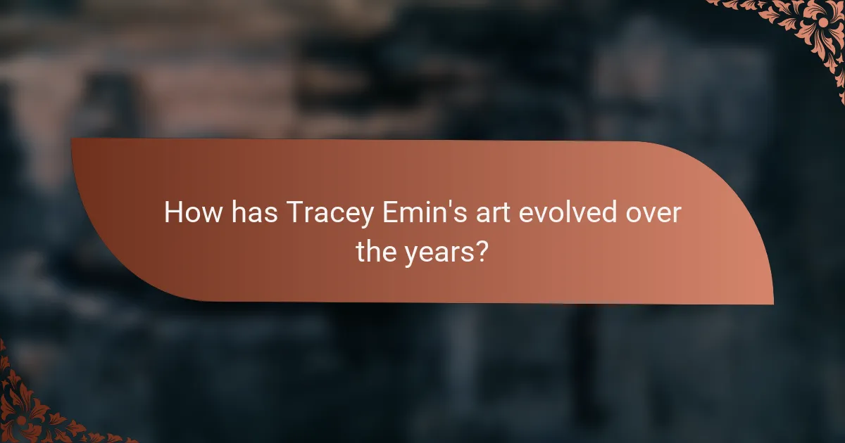 How has Tracey Emin's art evolved over the years?