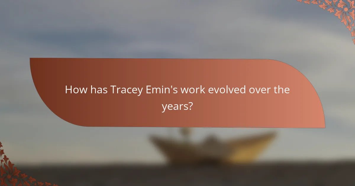 How has Tracey Emin's work evolved over the years?