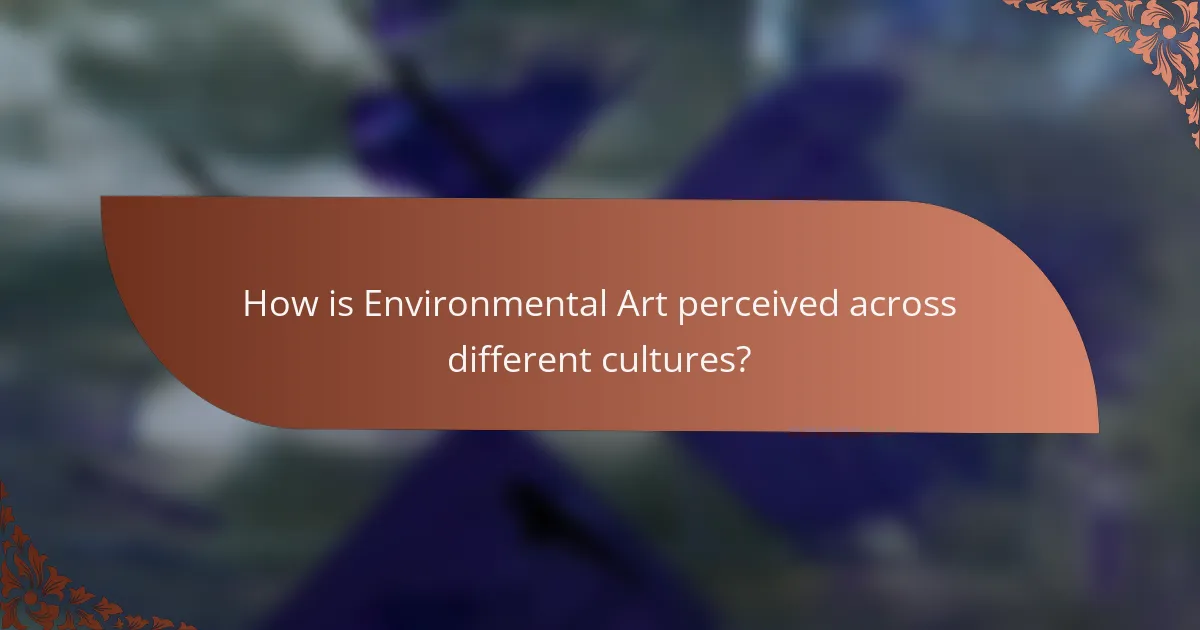 How is Environmental Art perceived across different cultures?