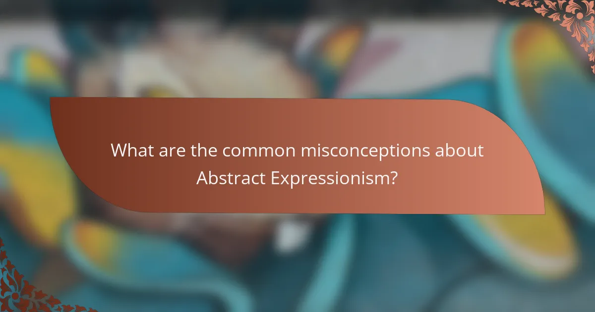 What are the common misconceptions about Abstract Expressionism?
