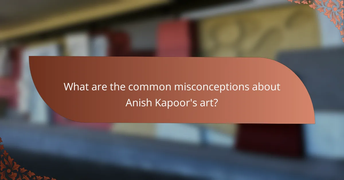 What are the common misconceptions about Anish Kapoor's art?