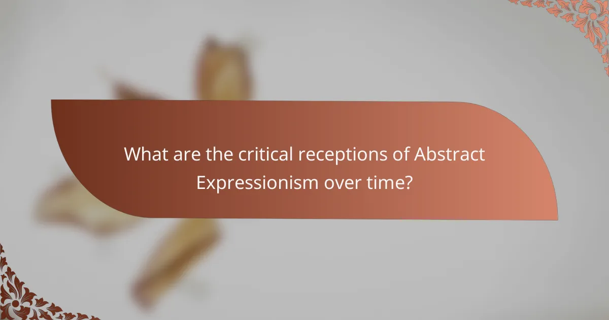 What are the critical receptions of Abstract Expressionism over time?