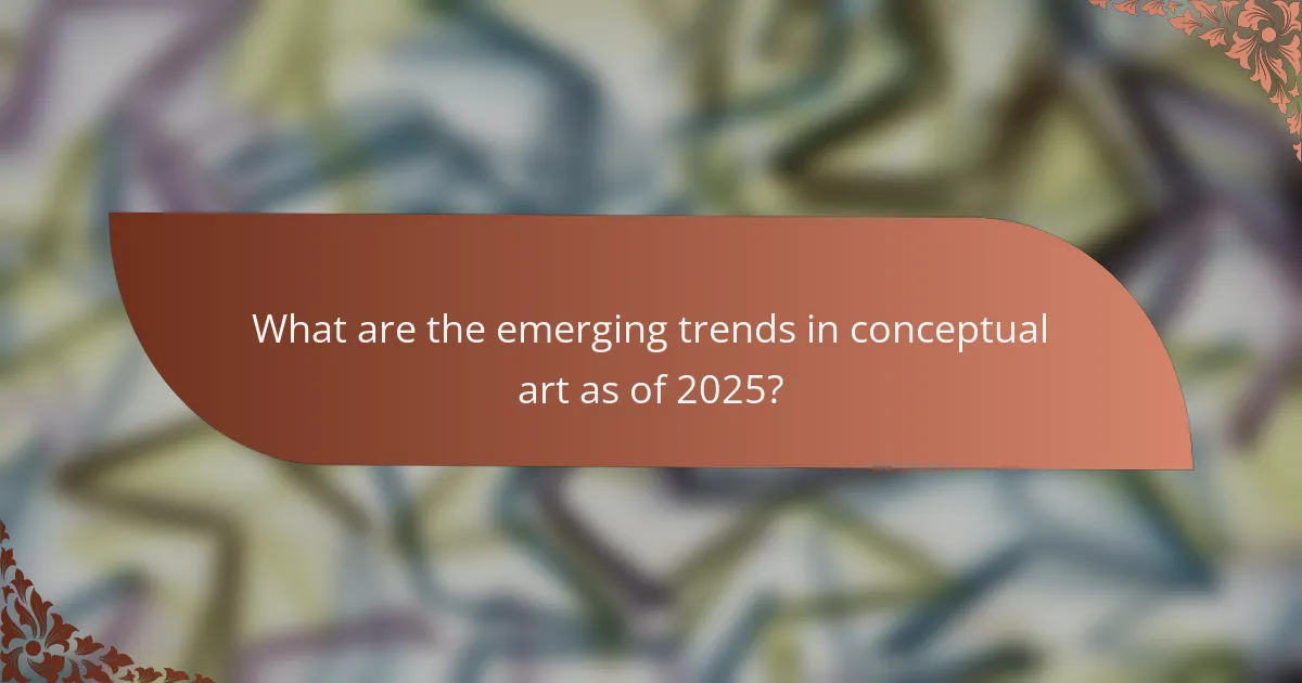 What are the emerging trends in conceptual art as of 2025?