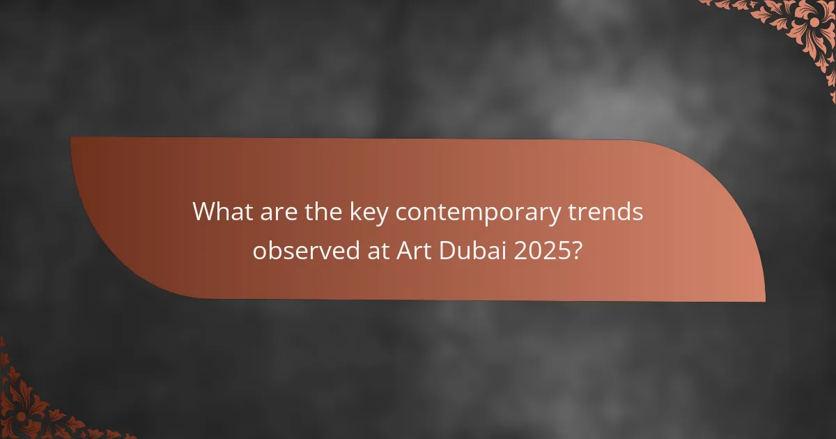 What are the key contemporary trends observed at Art Dubai 2025?