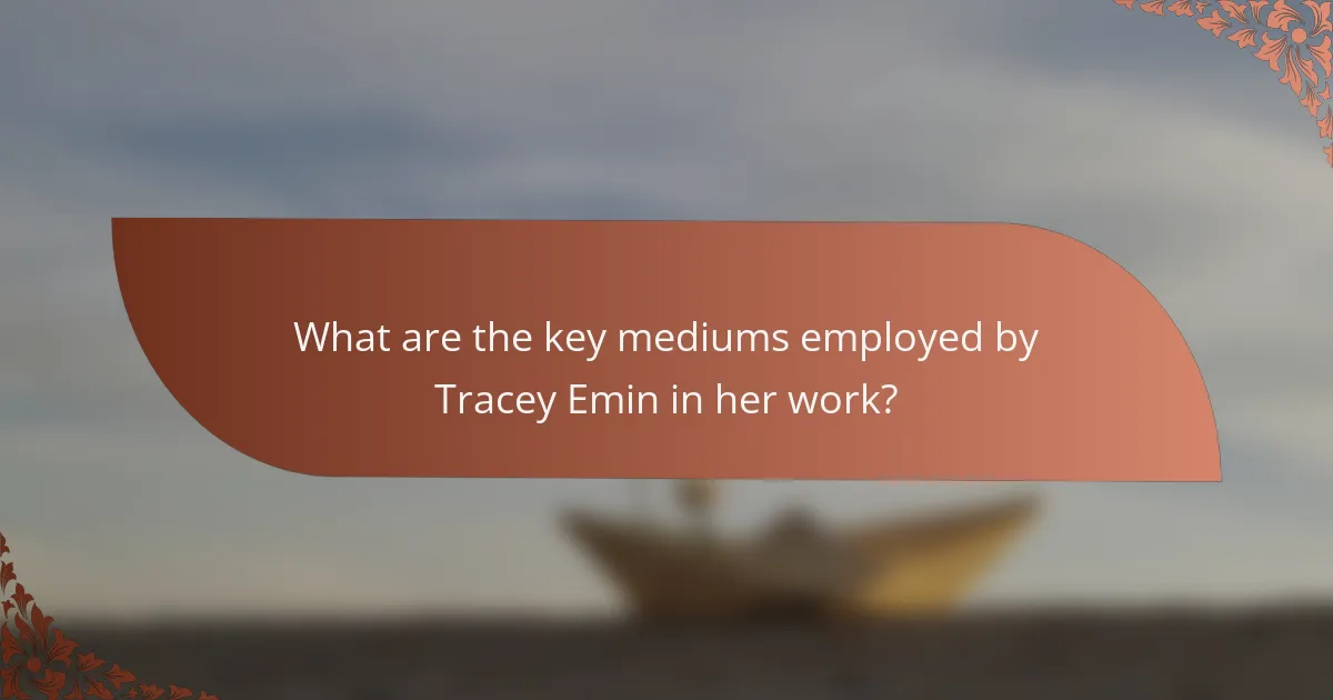 What are the key mediums employed by Tracey Emin in her work?