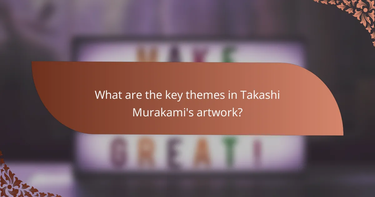 What are the key themes in Takashi Murakami's artwork?