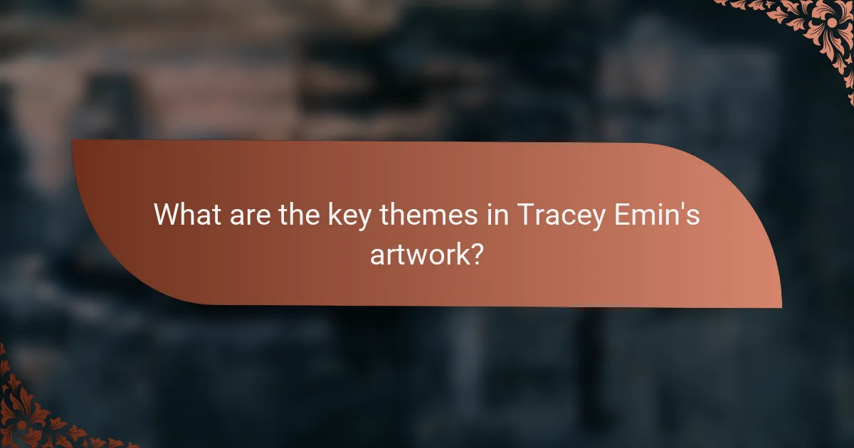 What are the key themes in Tracey Emin's artwork?