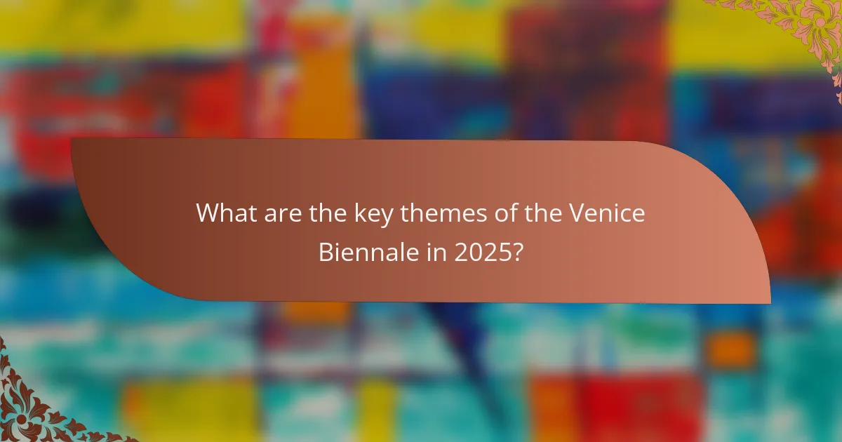 What are the key themes of the Venice Biennale in 2025?