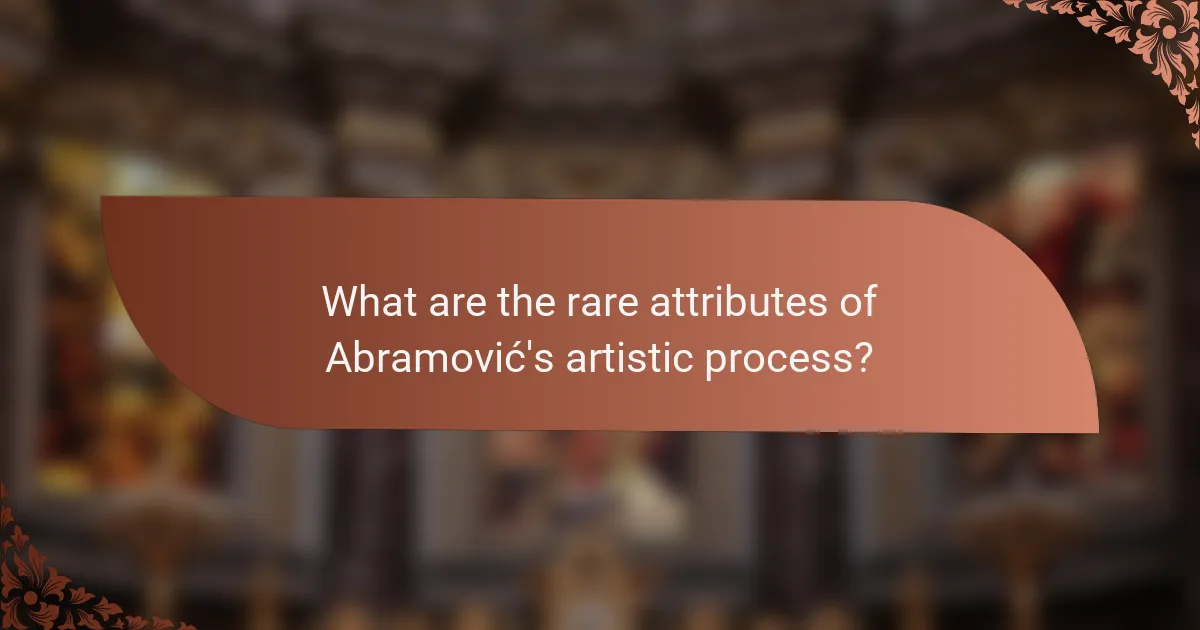 What are the rare attributes of Abramović's artistic process?