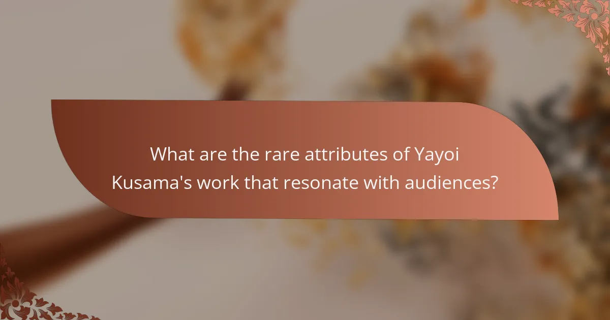 What are the rare attributes of Yayoi Kusama's work that resonate with audiences?