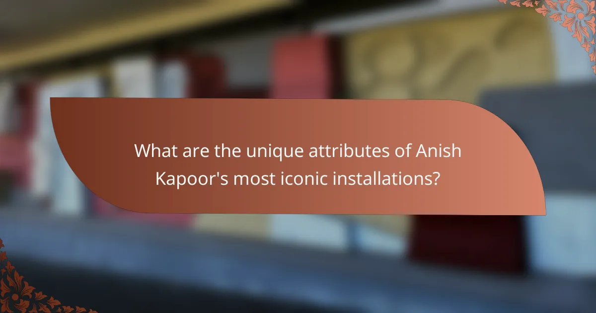 What are the unique attributes of Anish Kapoor's most iconic installations?