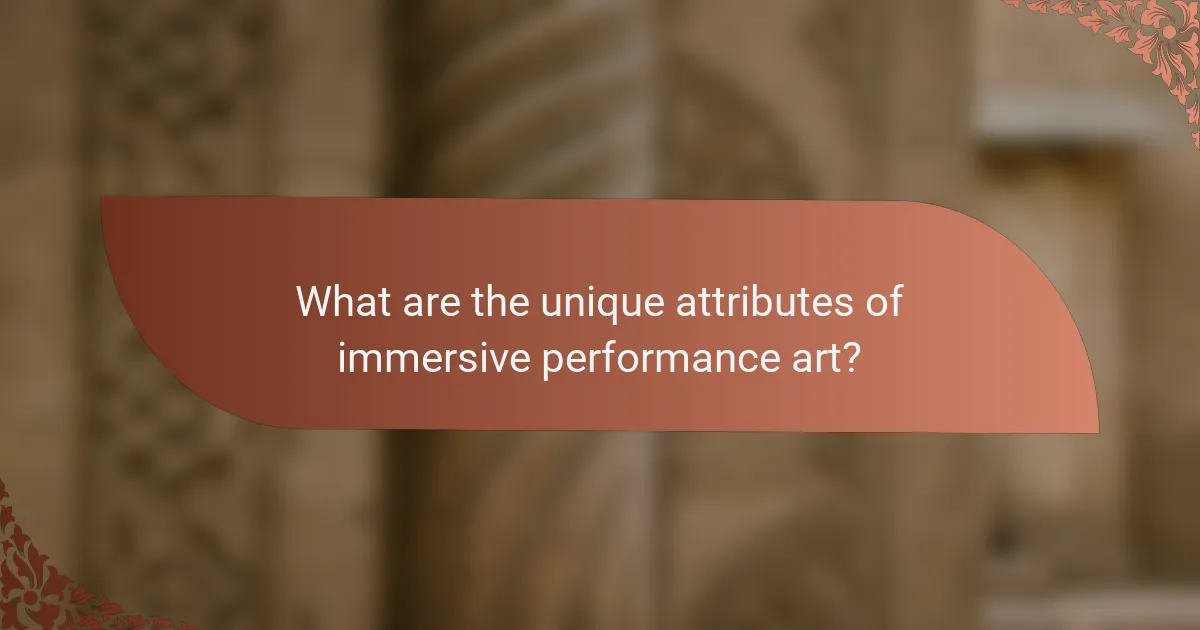 What are the unique attributes of immersive performance art?