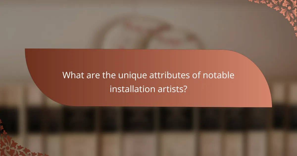 What are the unique attributes of notable installation artists?