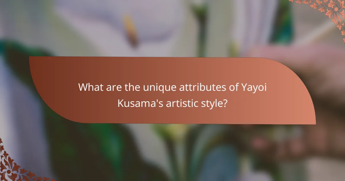 What are the unique attributes of Yayoi Kusama's artistic style?