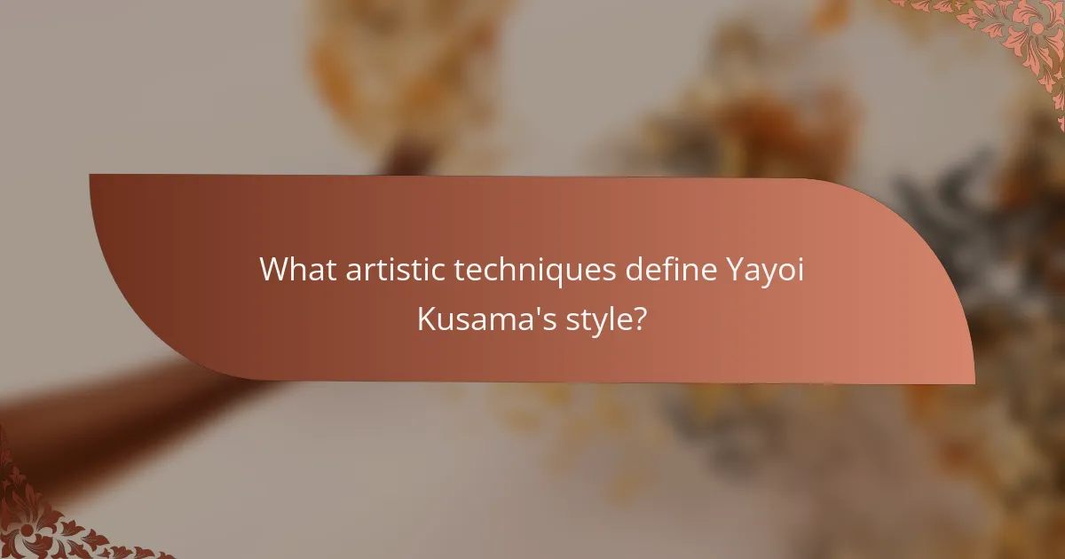 What artistic techniques define Yayoi Kusama's style?