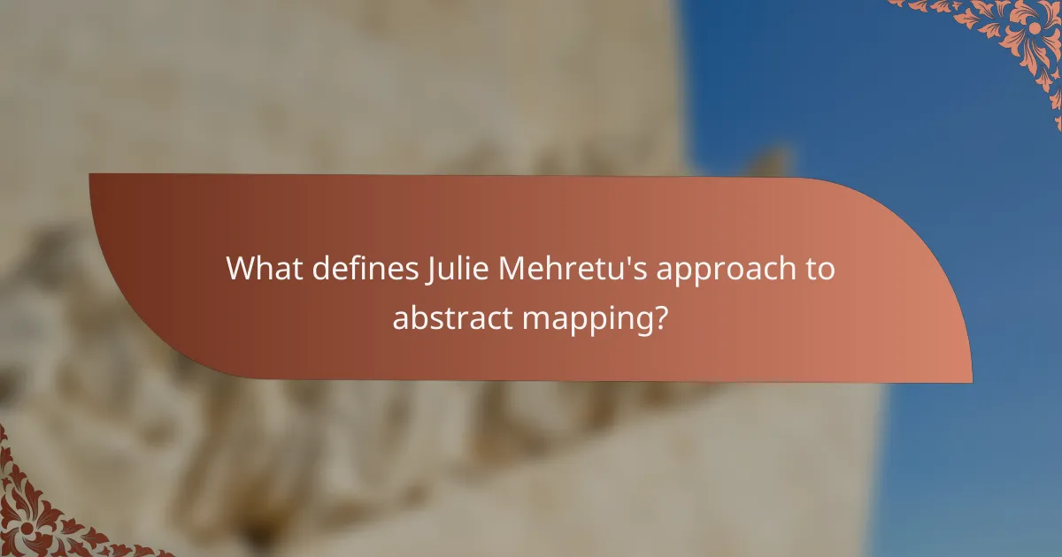 What defines Julie Mehretu's approach to abstract mapping?