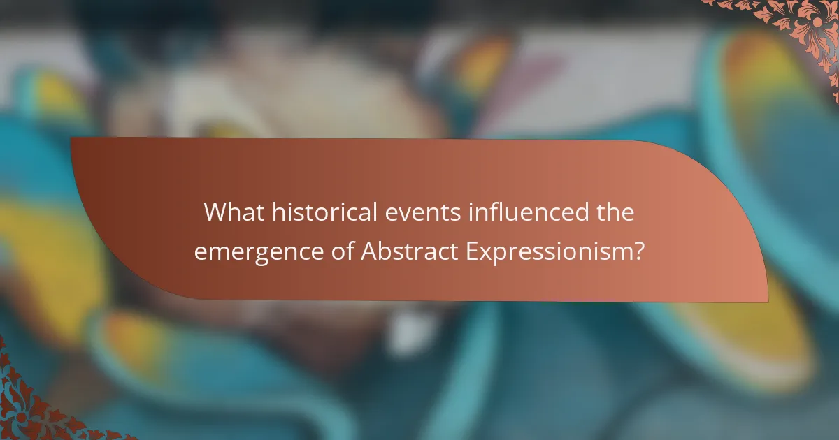 What historical events influenced the emergence of Abstract Expressionism?