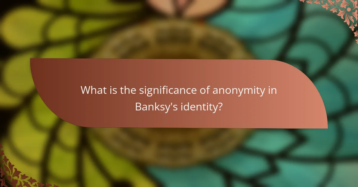 What is the significance of anonymity in Banksy's identity?