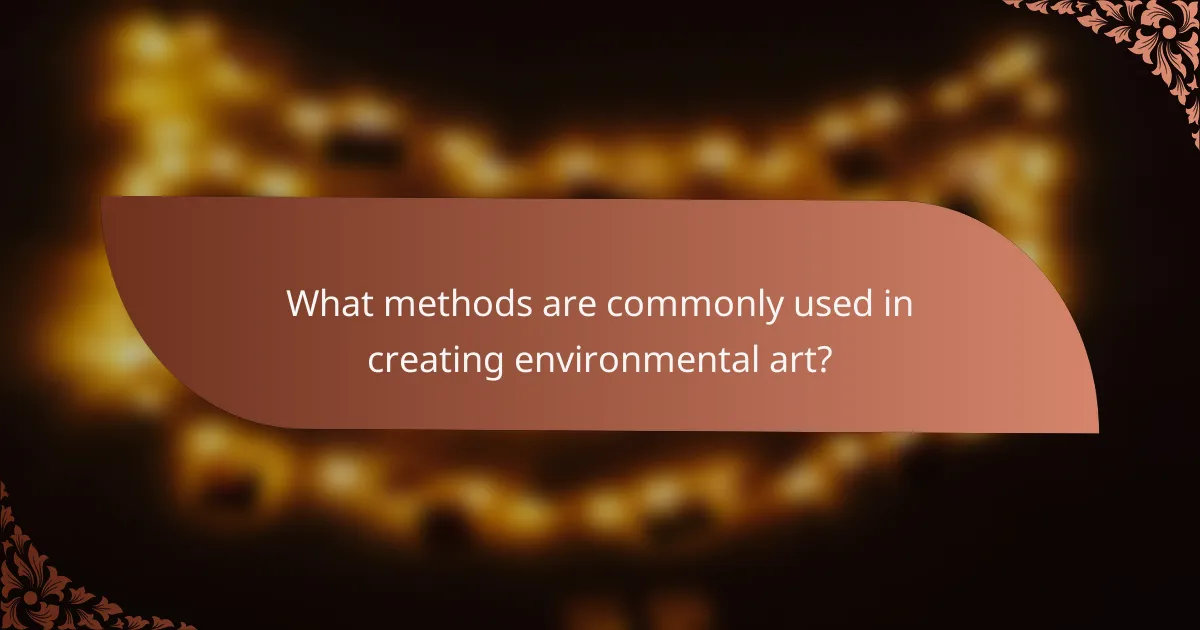What methods are commonly used in creating environmental art?