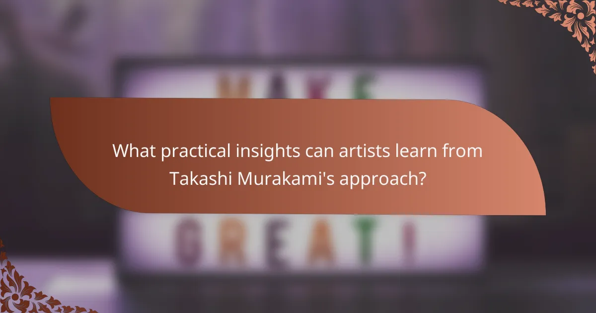 What practical insights can artists learn from Takashi Murakami's approach?