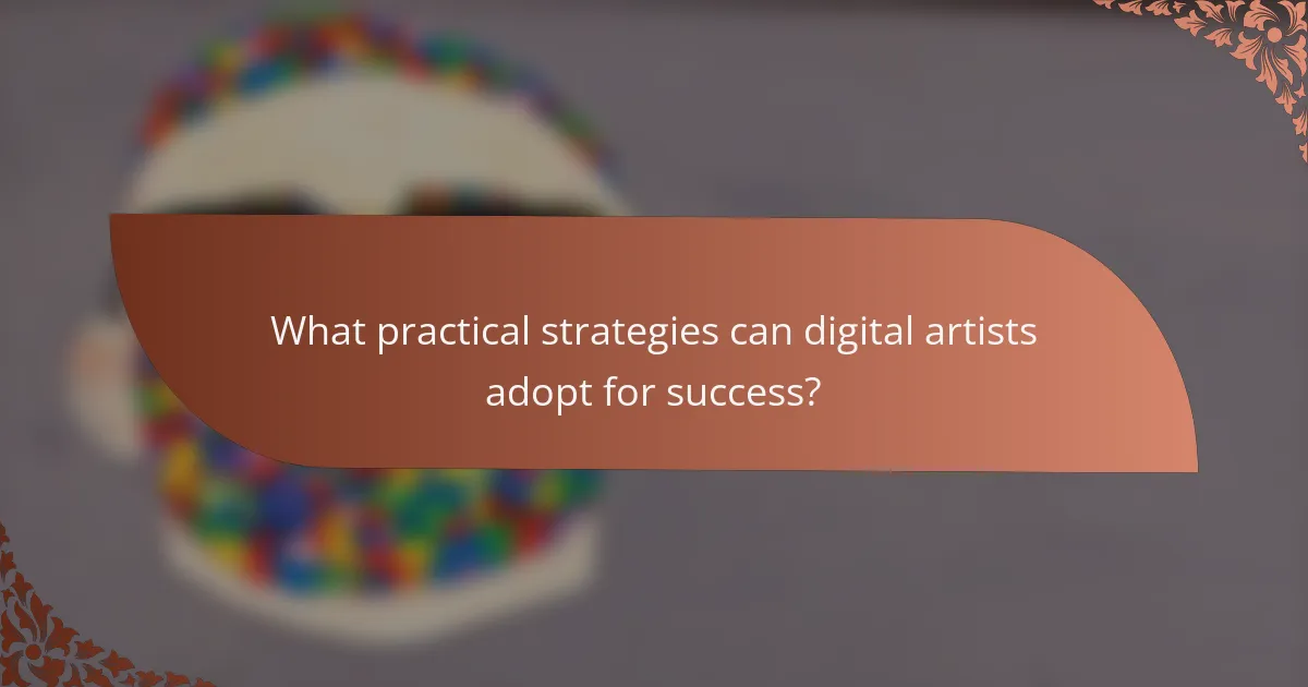 What practical strategies can digital artists adopt for success?