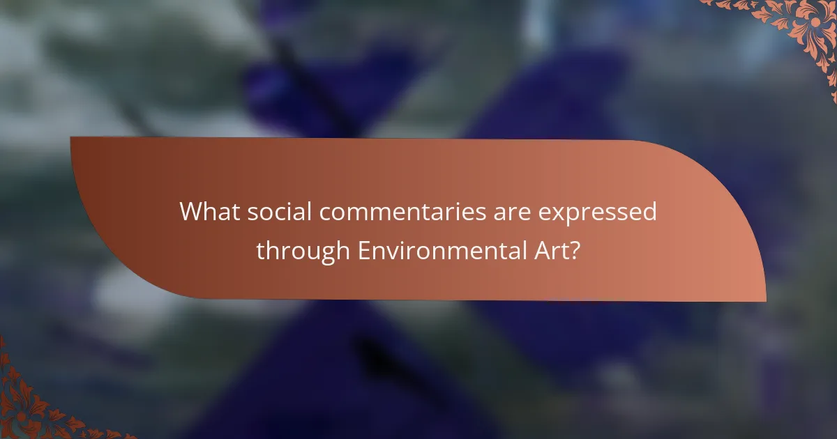 What social commentaries are expressed through Environmental Art?