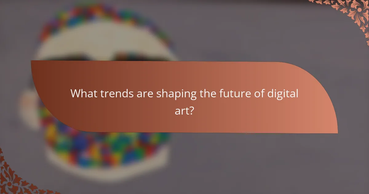What trends are shaping the future of digital art?