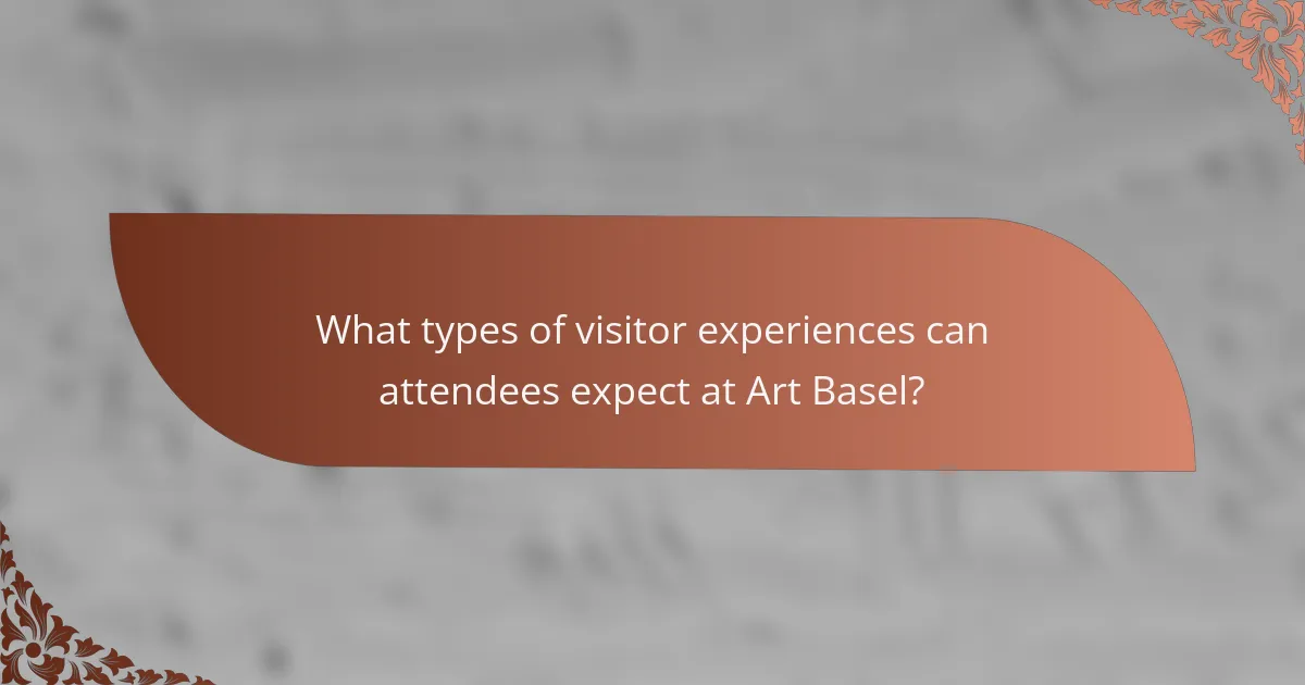 What types of visitor experiences can attendees expect at Art Basel?