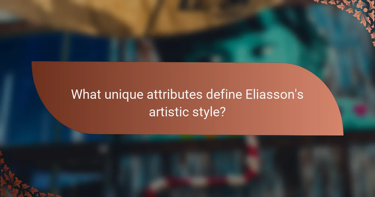 What unique attributes define Eliasson's artistic style?