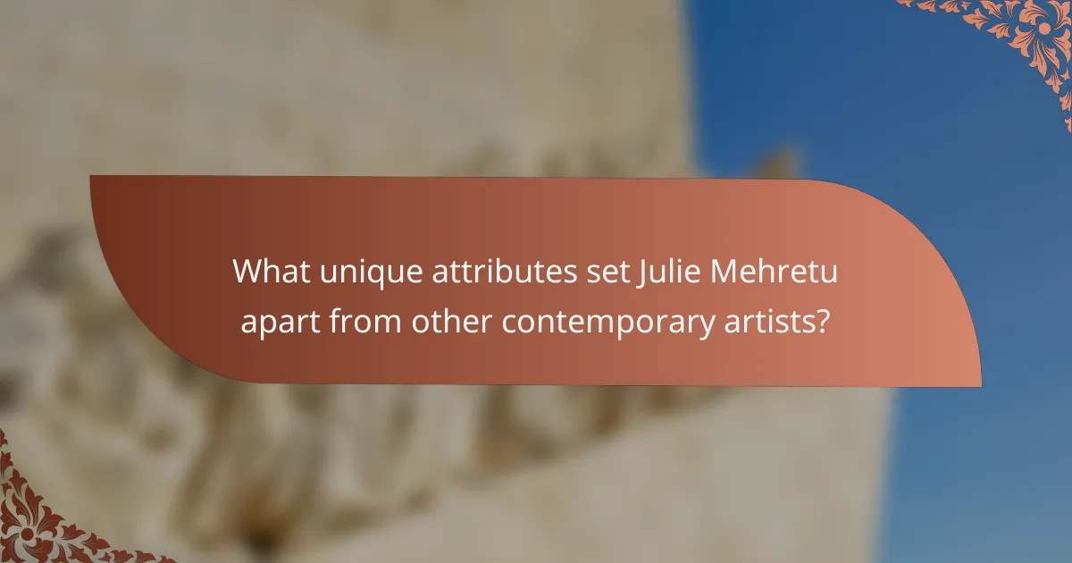 What unique attributes set Julie Mehretu apart from other contemporary artists?