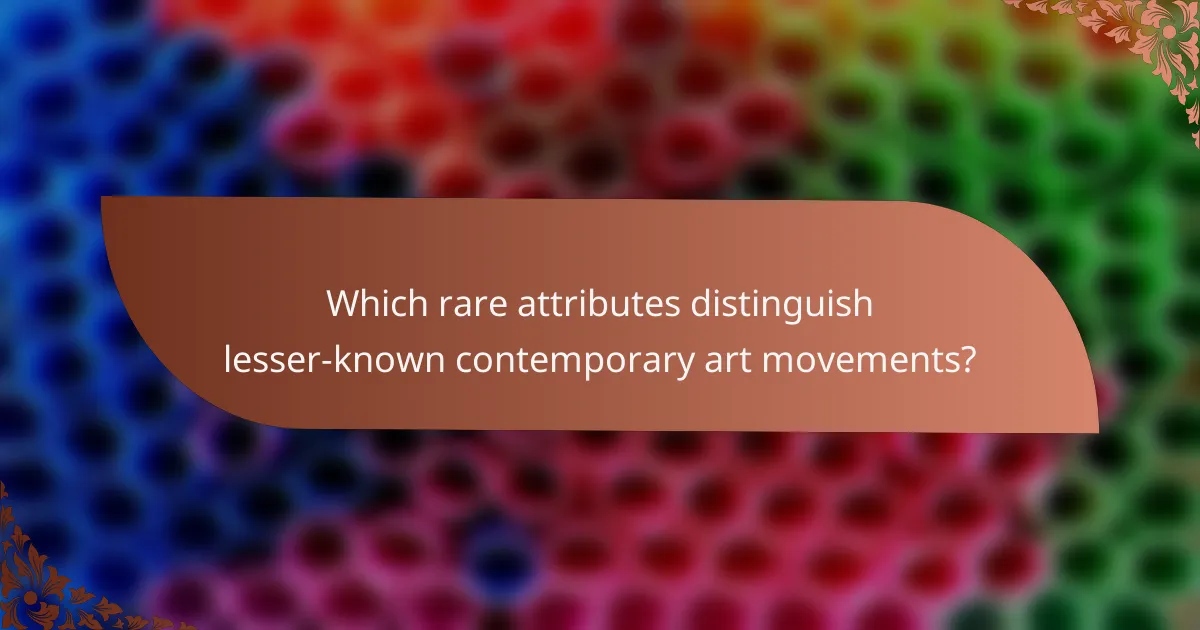 Which rare attributes distinguish lesser-known contemporary art movements?