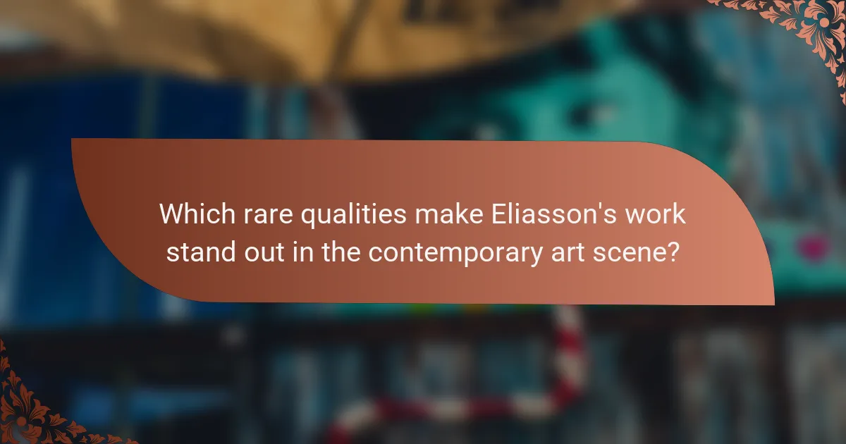 Which rare qualities make Eliasson's work stand out in the contemporary art scene?