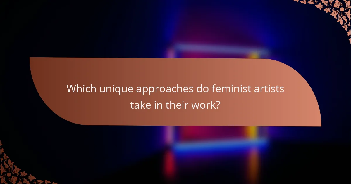 Which unique approaches do feminist artists take in their work?