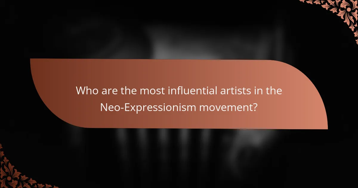 Who are the most influential artists in the Neo-Expressionism movement?