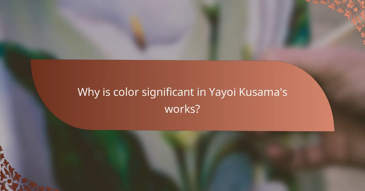 Why is color significant in Yayoi Kusama's works?